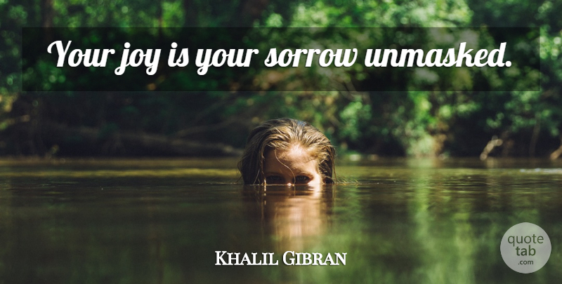 Khalil Gibran Quote About Motivational, Broken Heart, Joy: Your Joy Is Your Sorrow...