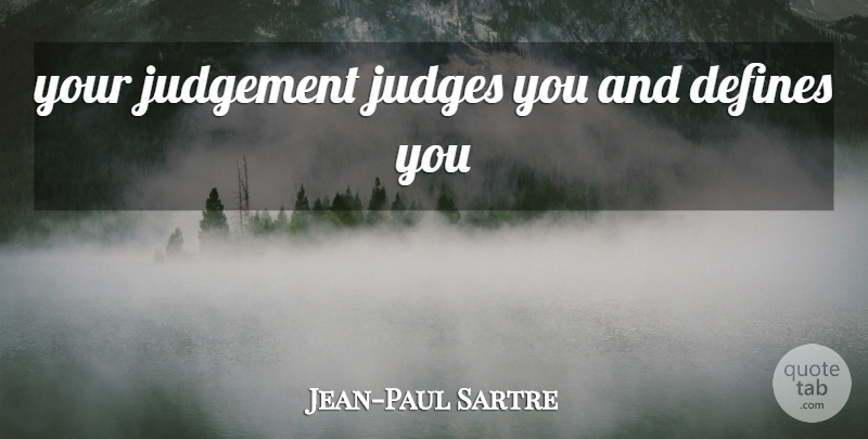 Jean-Paul Sartre Quote About Judging, Judgement, Define You: Your Judgement Judges You And...