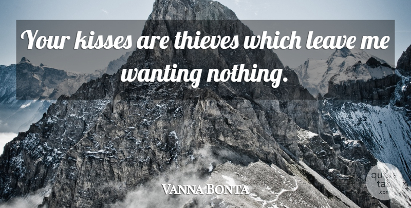 Vanna Bonta Quote About Love, Kissing, Thieves: Your Kisses Are Thieves Which...