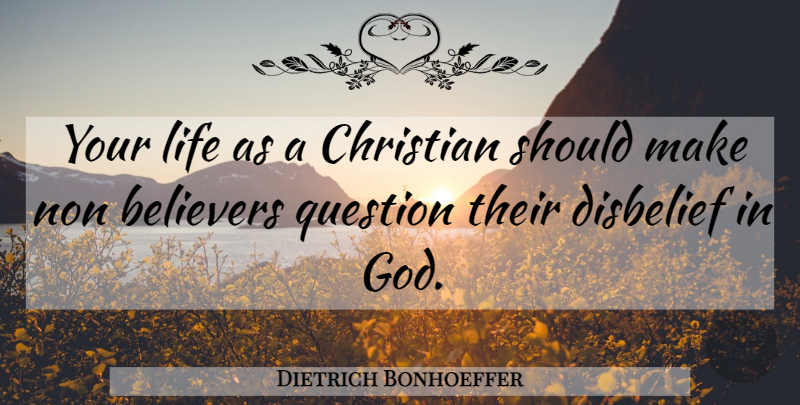Dietrich Bonhoeffer Quote About Christian, Should, Disbelief: Your Life As A Christian...