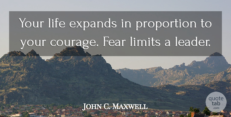 John C. Maxwell Quote About Leader, Limits, Proportion: Your Life Expands In Proportion...
