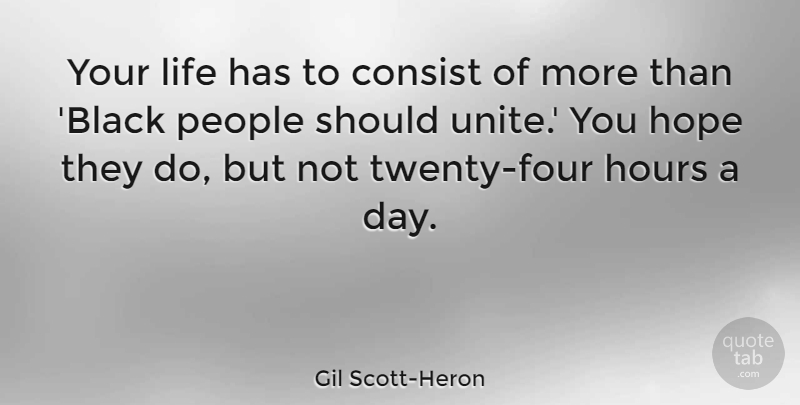 Gil Scott-Heron Quote About Consist, Hope, Hours, Life, People: Your Life Has To Consist...