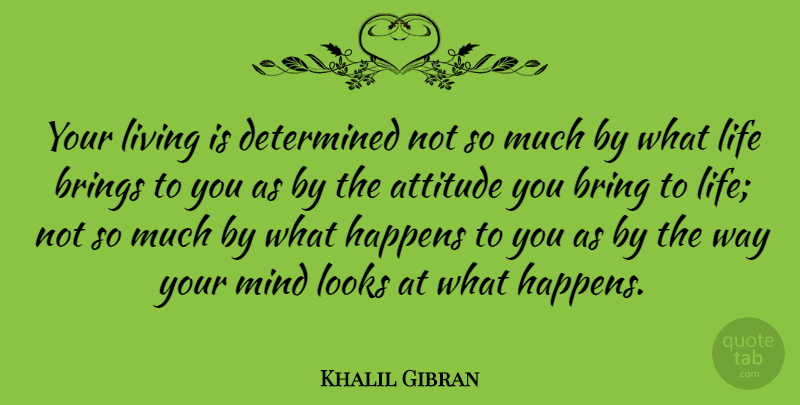 Khalil Gibran Quote About Inspirational, Life, Positive: Your Living Is Determined Not...