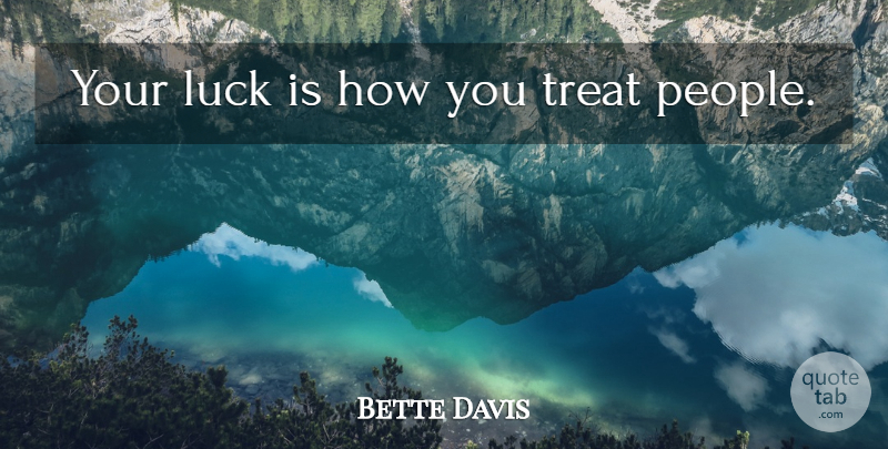 Bette Davis Quote About People, Luck, Treats: Your Luck Is How You...