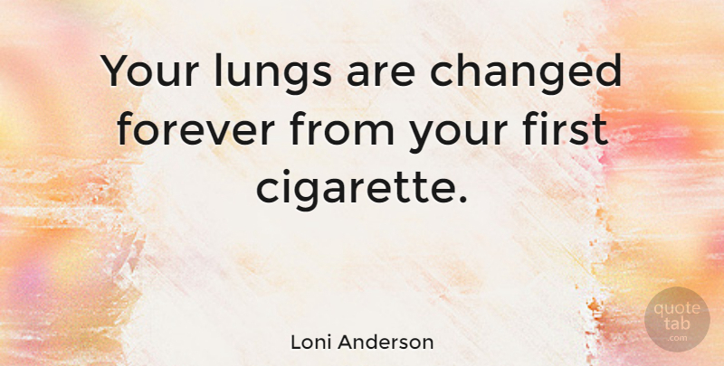 Loni Anderson Quote About Forever, Firsts, Cigarette: Your Lungs Are Changed Forever...