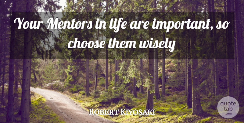 Robert Kiyosaki Quote About Mentor, Important: Your Mentors In Life Are...