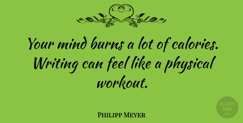 Philipp Meyer Quote About Burns, Mind: Your Mind Burns A Lot...
