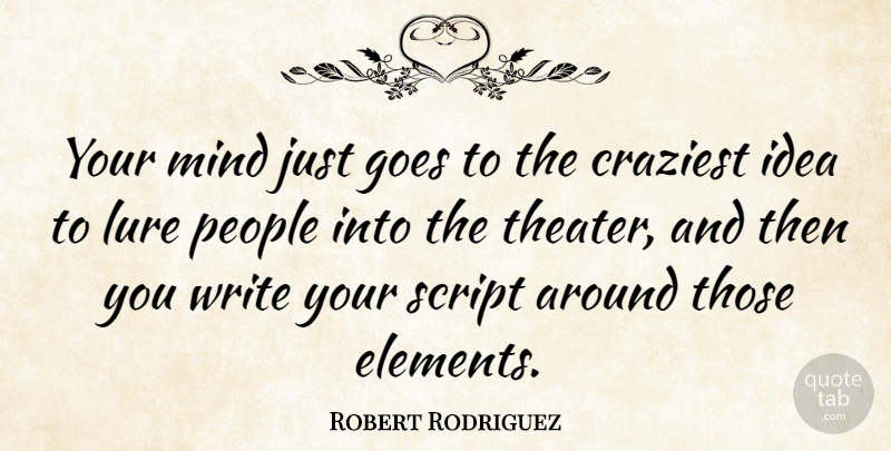 Robert Rodriguez Quote About Writing, Ideas, People: Your Mind Just Goes To...