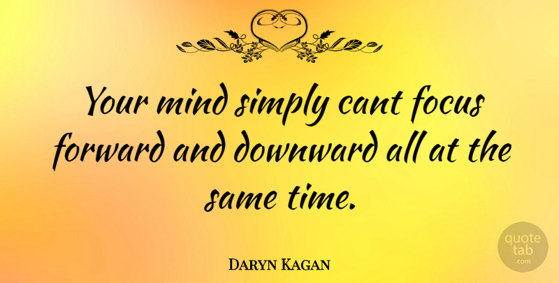 Daryn Kagan Quote About Focus, Mind, Cant: Your Mind Simply Cant Focus...
