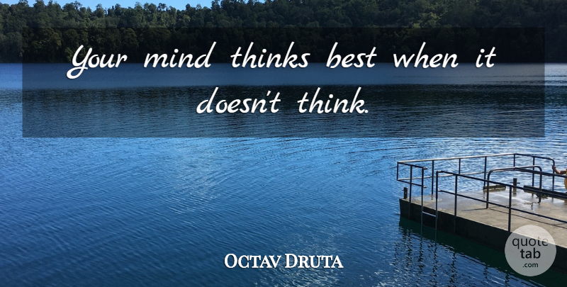 Octav Druta Quote About Best, Focus, Mind, Thinks: Your Mind Thinks Best When...