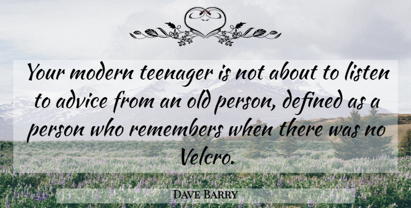 Dave Barry Quote About Inspirational, Teenager, Advice: Your Modern Teenager Is Not...