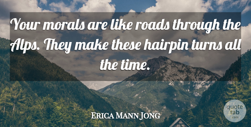 Erica Mann Jong Quote About Morals, Roads, Turns: Your Morals Are Like Roads...