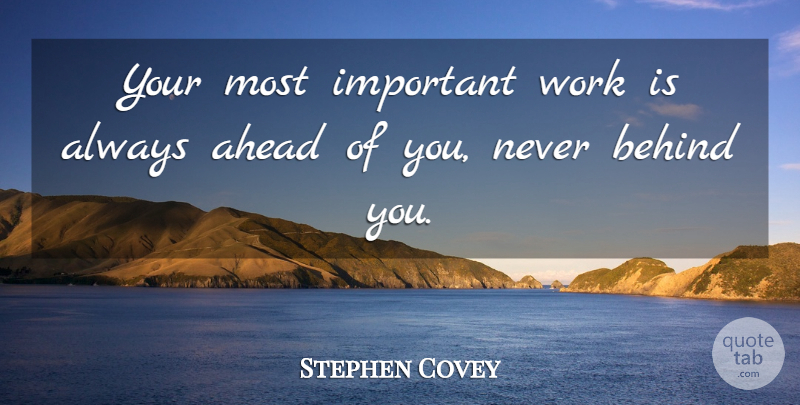 Stephen Covey Quote About Important, Behind You, Behinds: Your Most Important Work Is...