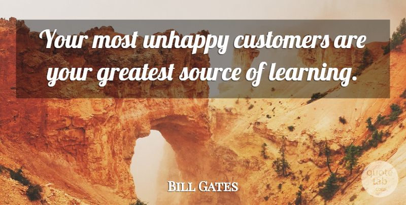 Bill Gates Quote About Leadership, Business, Motivation: Your Most Unhappy Customers Are...