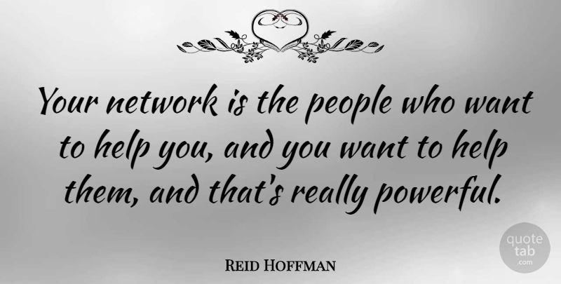 Reid Hoffman Quote About Powerful, People, Want: Your Network Is The People...