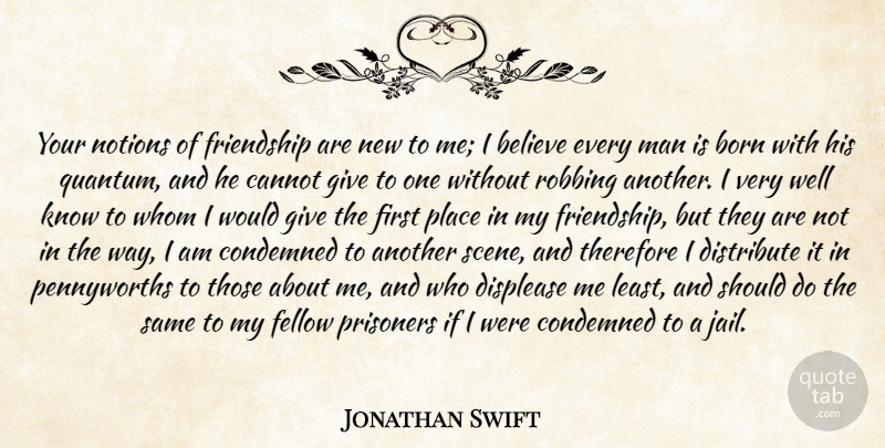 Jonathan Swift Quote About Friends, Believe, Men: Your Notions Of Friendship Are...
