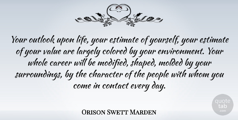 Orison Swett Marden Quote About Life, Character, Careers: Your Outlook Upon Life Your...