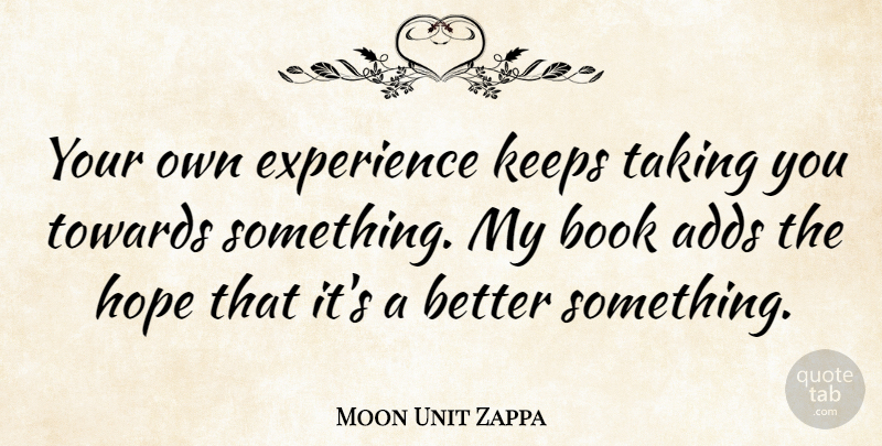 Moon Unit Zappa Quote About Book, Experience, Add: Your Own Experience Keeps Taking...