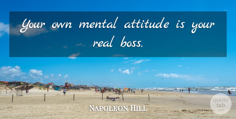 Napoleon Hill Quote About Attitude, Real, Boss: Your Own Mental Attitude Is...