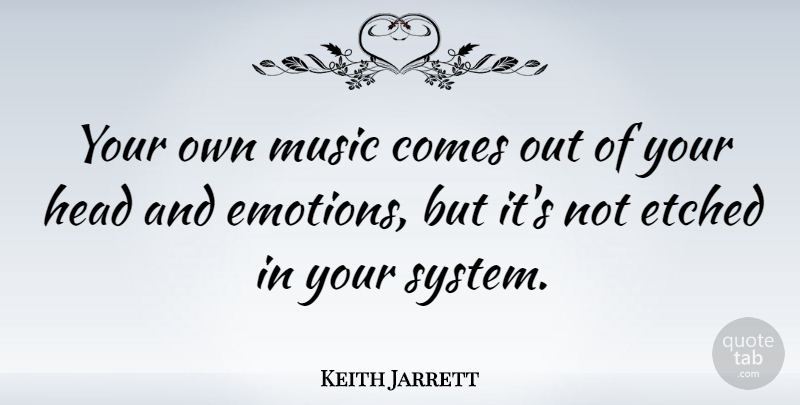 Keith Jarrett Quote About Emotion: Your Own Music Comes Out...