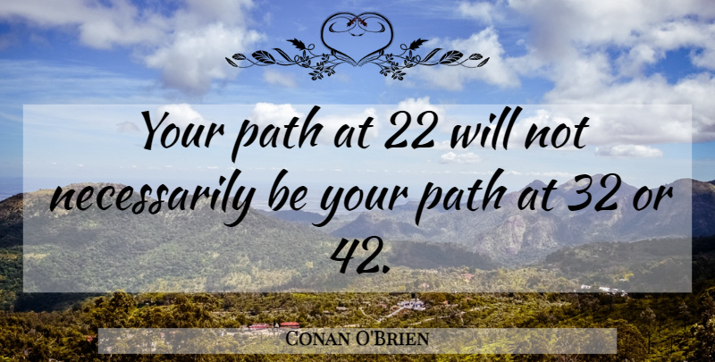 Conan O'Brien Quote About Path, Dartmouth: Your Path At 22 Will...