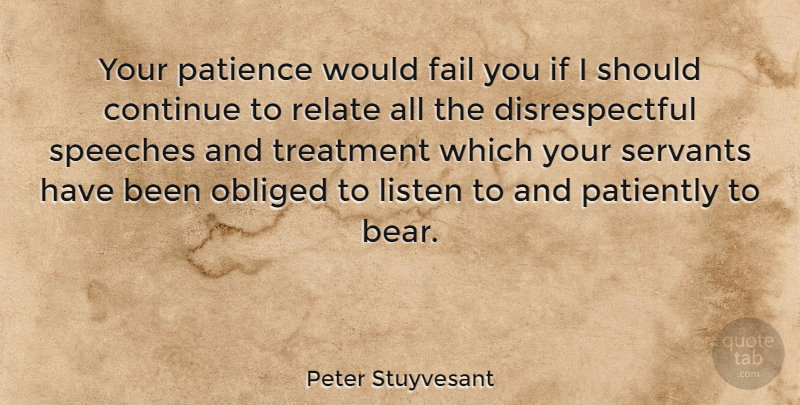 Peter Stuyvesant Quote About Patience, Speech, Bears: Your Patience Would Fail You...