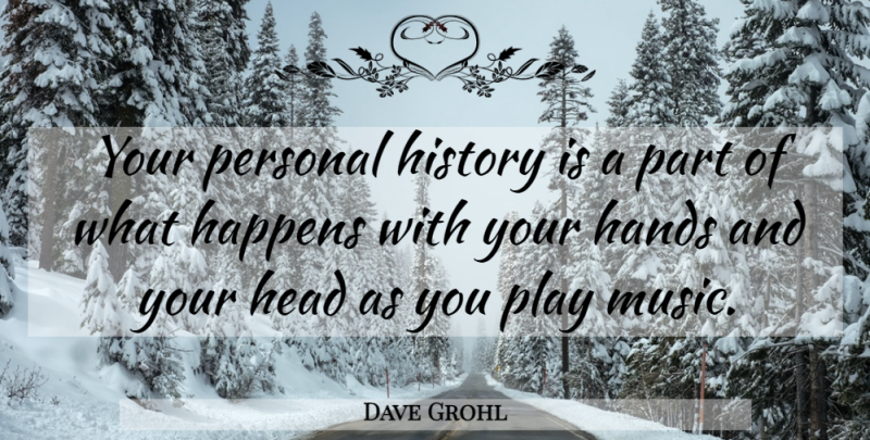 Dave Grohl Quote About Play, Hands, Personal History: Your Personal History Is A...