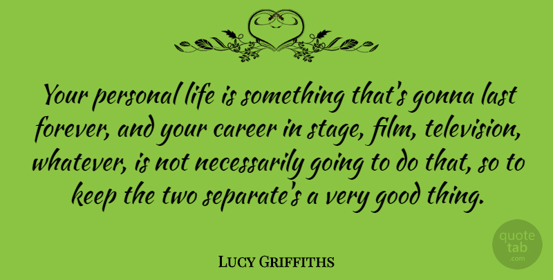 Lucy Griffiths Quote About Career, Gonna, Good, Last, Life: Your Personal Life Is Something...