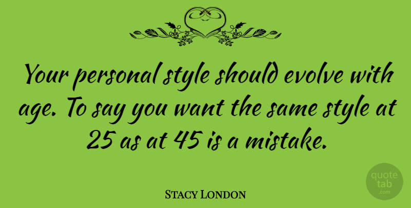 Stacy London Quote About Mistake, Style, Age: Your Personal Style Should Evolve...