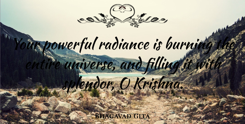 Bhagavad Gita Quote About Burning, Entire, Filling, Powerful, Radiance: Your Powerful Radiance Is Burning...