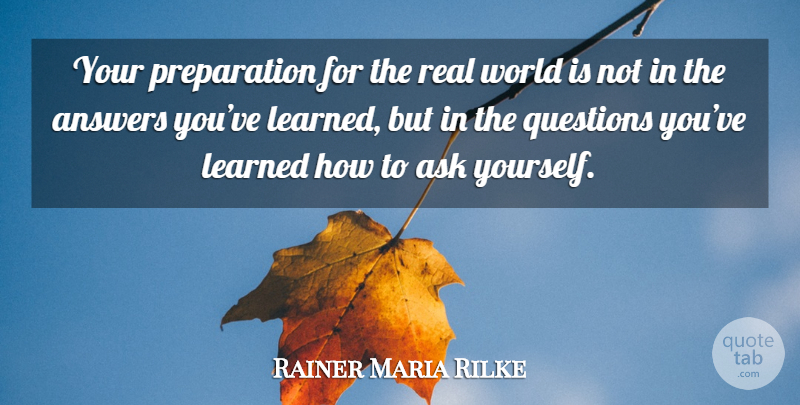 Rainer Maria Rilke Quote About Real, Preparation, Answers: Your Preparation For The Real...