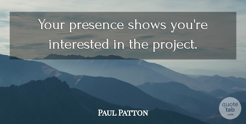 Paul Patton Quote About Interested, Presence, Shows: Your Presence Shows Youre Interested...