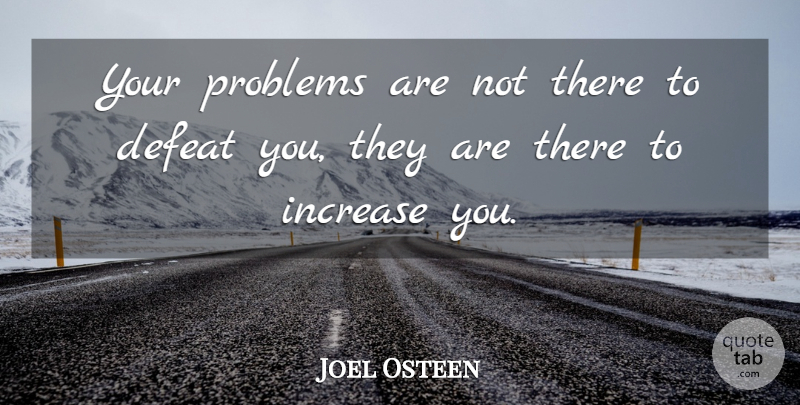 Joel Osteen Quote About Defeat, Problem, Increase: Your Problems Are Not There...