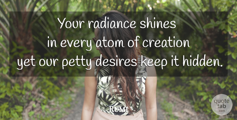 Rumi Quote About Shining, Desire, Radiance: Your Radiance Shines In Every...