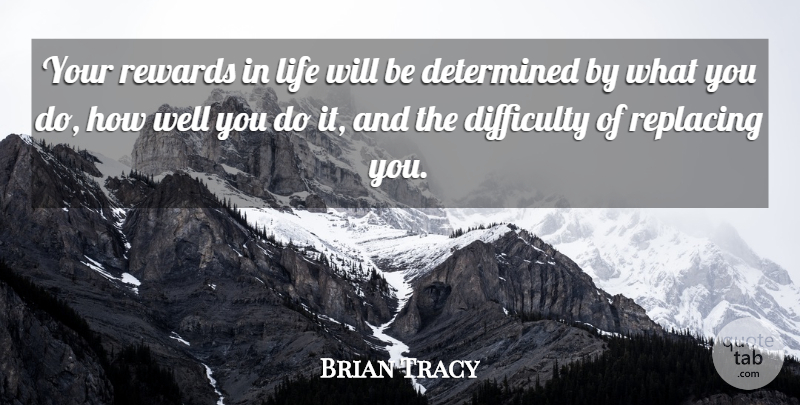 Brian Tracy Quote About Rewards In Life, Determined, Difficulty: Your Rewards In Life Will...
