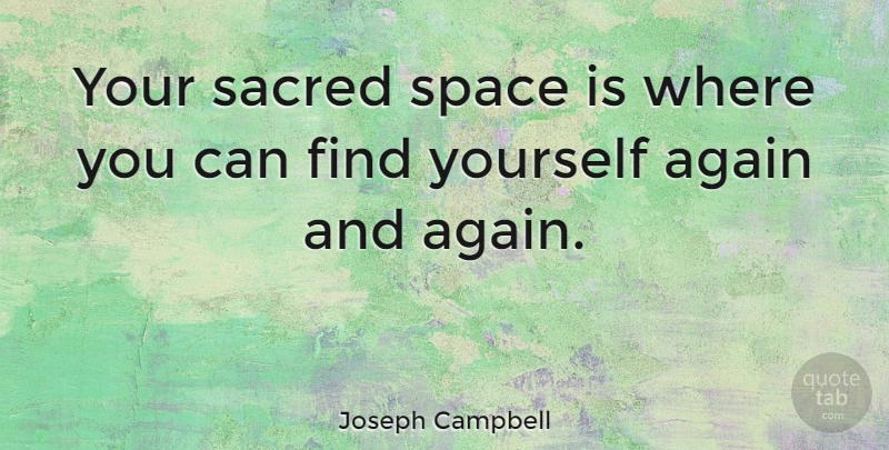 Joseph Campbell Quote About Inspirational, Life, Space: Your Sacred Space Is Where...