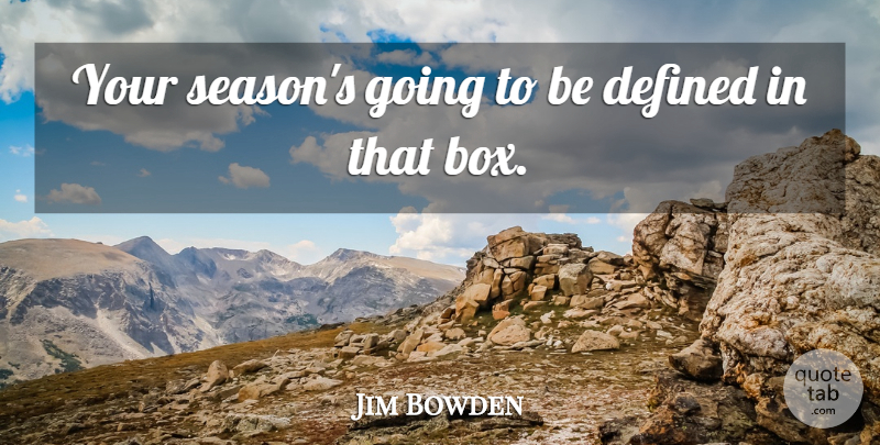 Jim Bowden Quote About Defined: Your Seasons Going To Be...