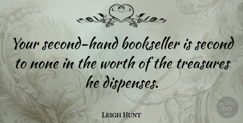 Leigh Hunt Quote About Second Chance, Hands, Treasure: Your Second Hand Bookseller Is...