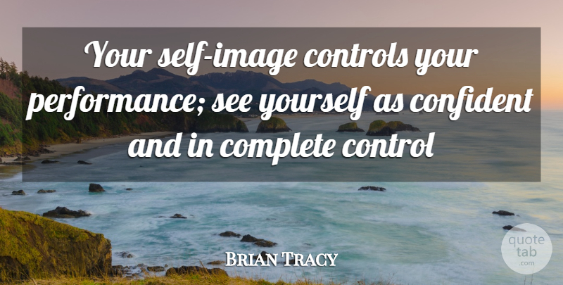 Brian Tracy Quote About Self, Performances: Your Self Image Controls Your...