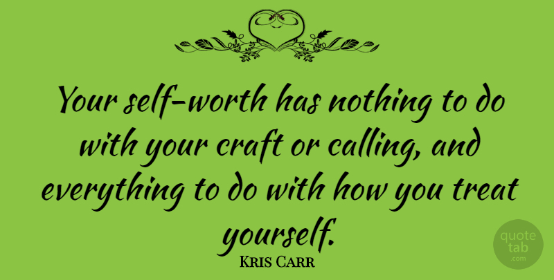 Kris Carr Quote About Self Worth, Calling, Crafts: Your Self Worth Has Nothing...
