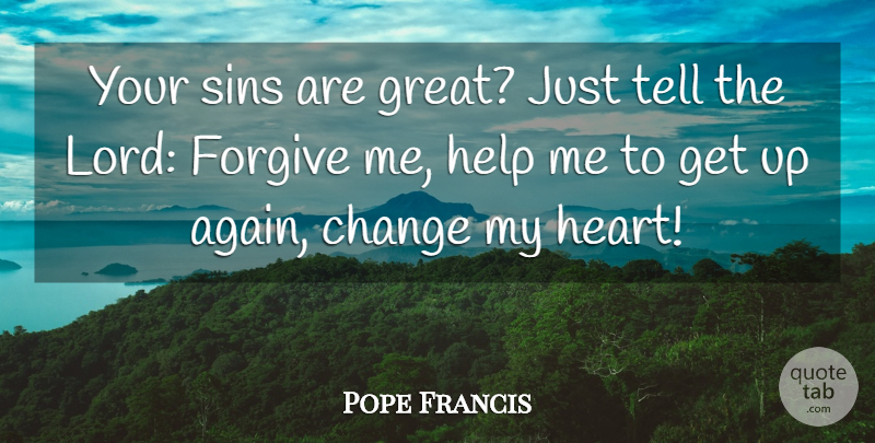 Pope Francis Quote About Heart, Forgive Me, Forgiving: Your Sins Are Great Just...