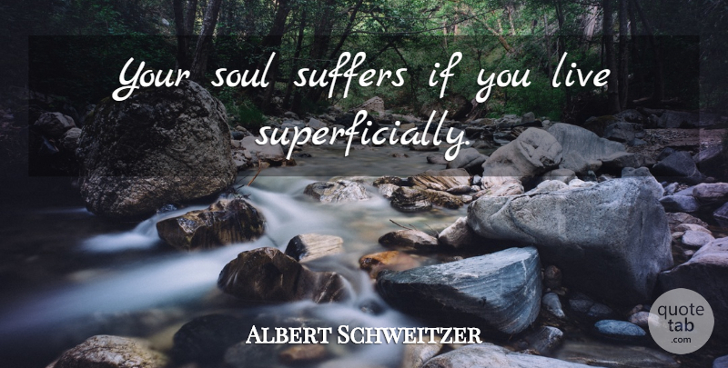 Albert Schweitzer Quote About Soul, Suffering, Ifs: Your Soul Suffers If You...