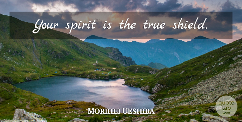 Morihei Ueshiba Quote About Mma, Shields, Spirit: Your Spirit Is The True...