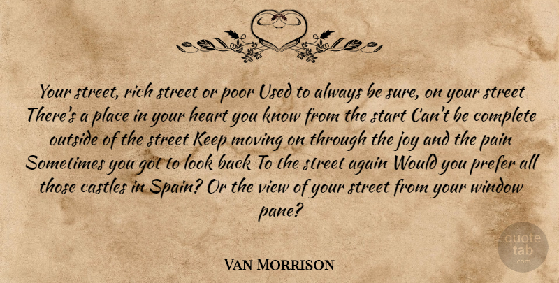 Van Morrison Quote About Pain, Moving, Heart: Your Street Rich Street Or...