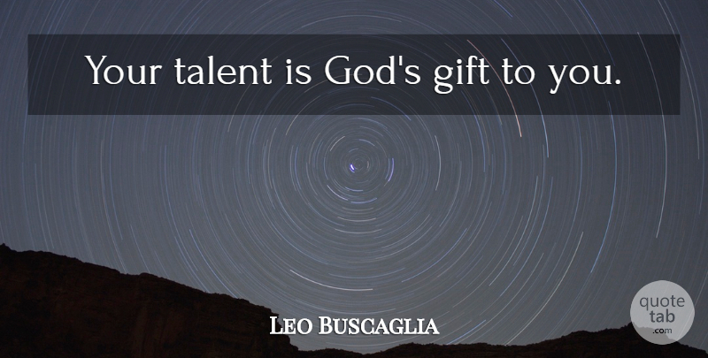 Leo Buscaglia Quote About Inspirational, Gifts And Talents, Talent: Your Talent Is Gods Gift...
