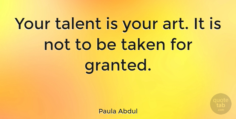 Paula Abdul Quote About Art, Taken, Talent: Your Talent Is Your Art...