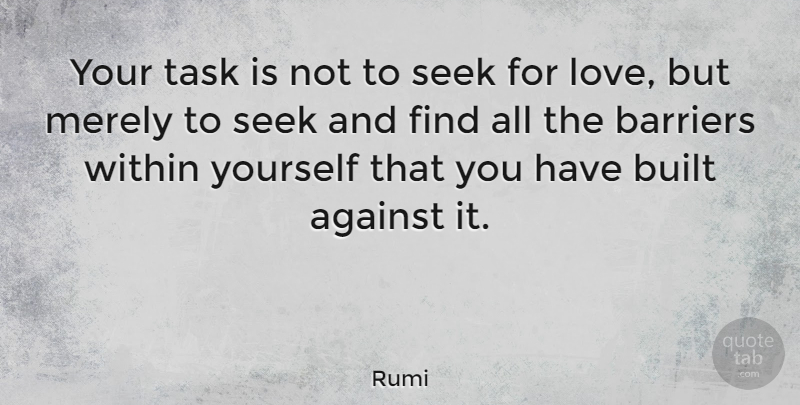 Rumi Quote About Love, Inspirational, Life: Your Task Is Not To...