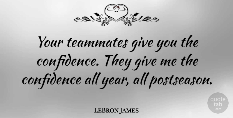 LeBron James Quote About Years, Giving, Teammate: Your Teammates Give You The...