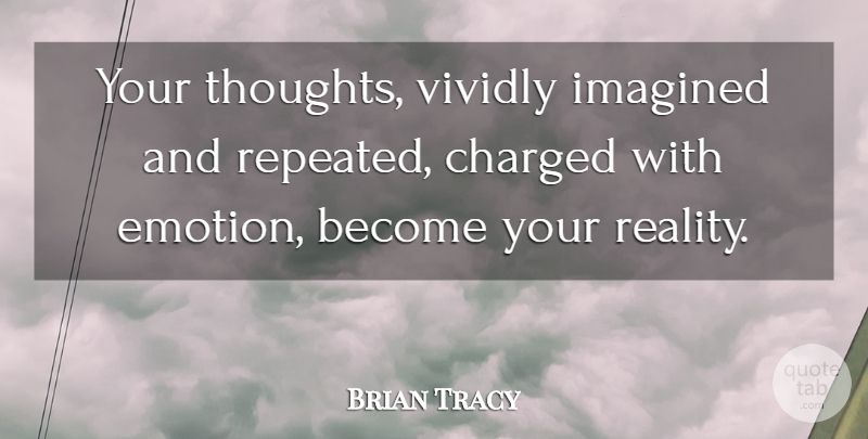 Brian Tracy Quote About Reality, Emotion: Your Thoughts Vividly Imagined And...
