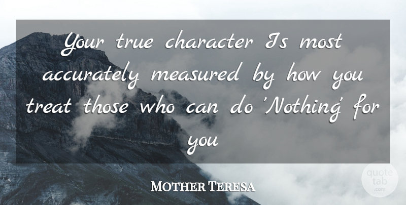 Mother Teresa Quote About Character, Treats, True Character: Your True Character Is Most...